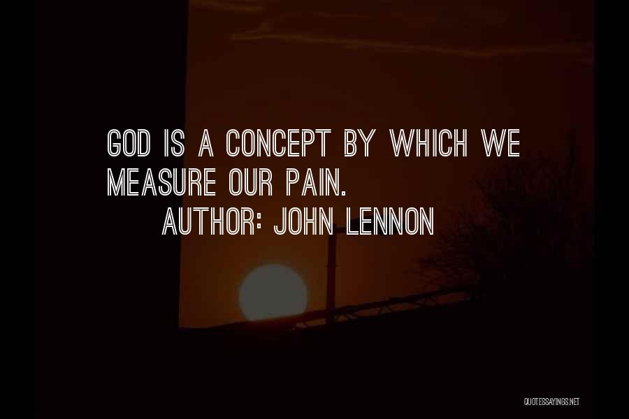 John Lennon Quotes: God Is A Concept By Which We Measure Our Pain.
