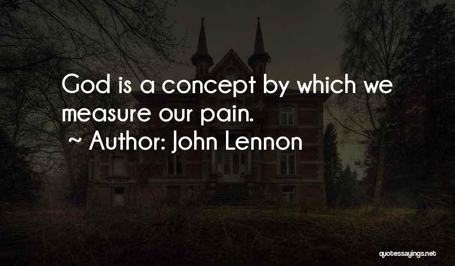 John Lennon Quotes: God Is A Concept By Which We Measure Our Pain.