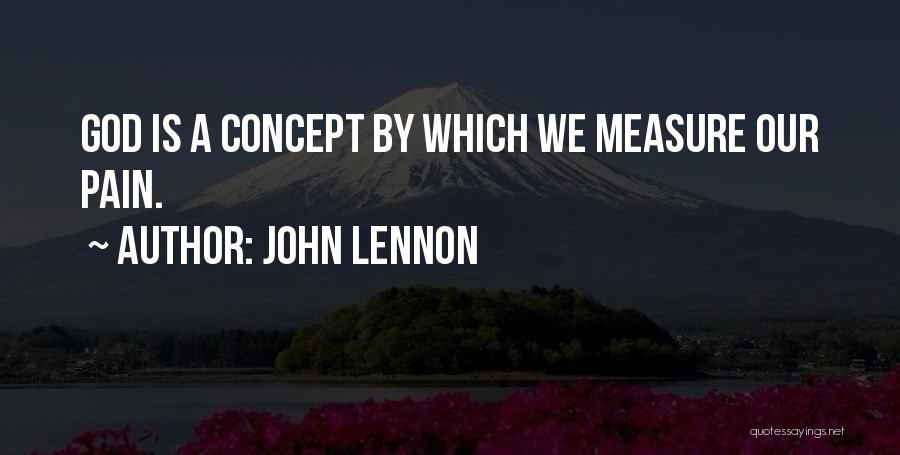 John Lennon Quotes: God Is A Concept By Which We Measure Our Pain.