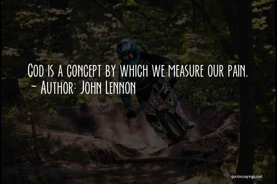 John Lennon Quotes: God Is A Concept By Which We Measure Our Pain.