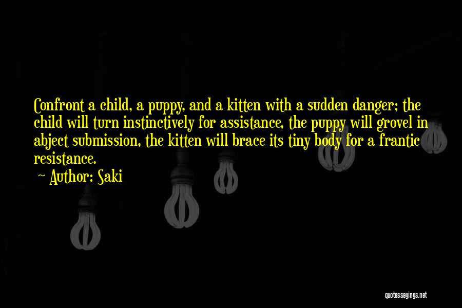 Saki Quotes: Confront A Child, A Puppy, And A Kitten With A Sudden Danger; The Child Will Turn Instinctively For Assistance, The