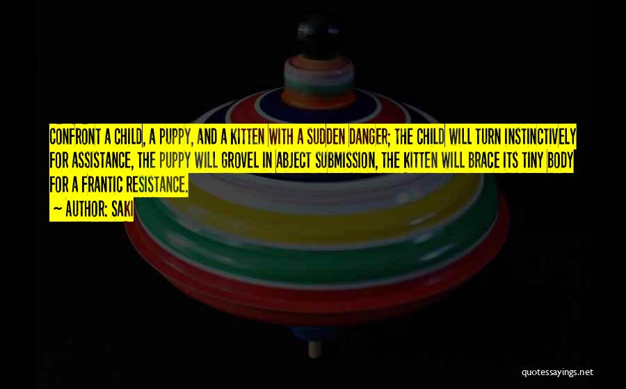 Saki Quotes: Confront A Child, A Puppy, And A Kitten With A Sudden Danger; The Child Will Turn Instinctively For Assistance, The