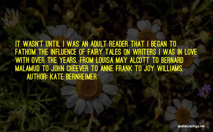 Kate Bernheimer Quotes: It Wasn't Until I Was An Adult Reader That I Began To Fathom The Influence Of Fairy Tales On Writers