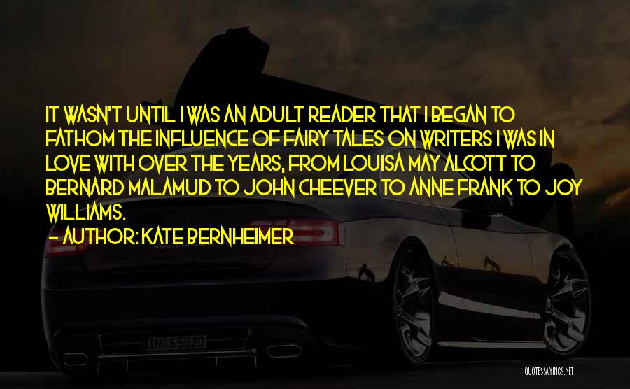 Kate Bernheimer Quotes: It Wasn't Until I Was An Adult Reader That I Began To Fathom The Influence Of Fairy Tales On Writers