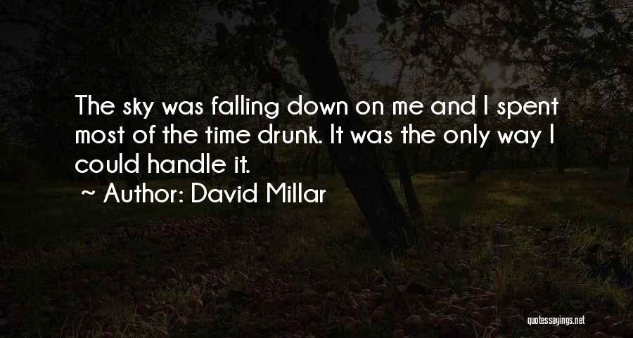 David Millar Quotes: The Sky Was Falling Down On Me And I Spent Most Of The Time Drunk. It Was The Only Way