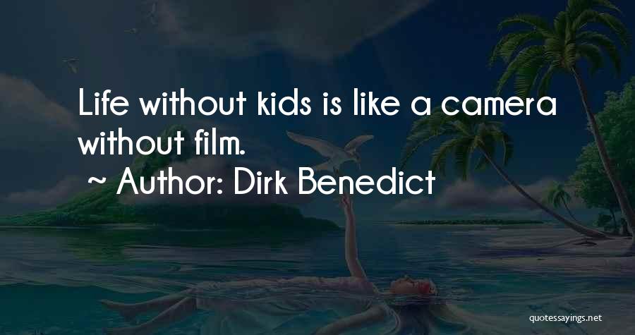 Dirk Benedict Quotes: Life Without Kids Is Like A Camera Without Film.