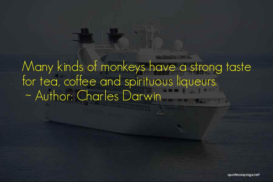 Charles Darwin Quotes: Many Kinds Of Monkeys Have A Strong Taste For Tea, Coffee And Spirituous Liqueurs.