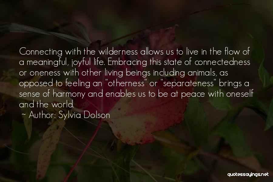 Sylvia Dolson Quotes: Connecting With The Wilderness Allows Us To Live In The Flow Of A Meaningful, Joyful Life. Embracing This State Of