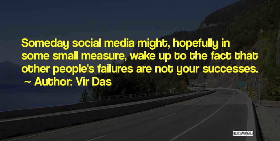 Vir Das Quotes: Someday Social Media Might, Hopefully In Some Small Measure, Wake Up To The Fact That Other People's Failures Are Not