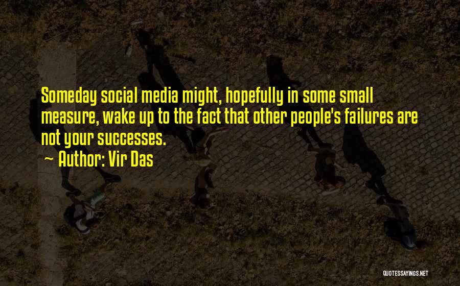 Vir Das Quotes: Someday Social Media Might, Hopefully In Some Small Measure, Wake Up To The Fact That Other People's Failures Are Not