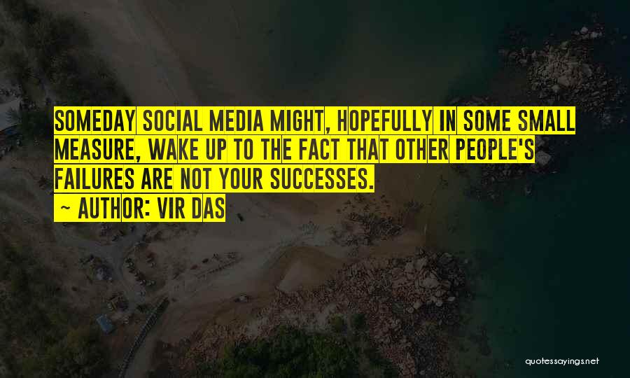Vir Das Quotes: Someday Social Media Might, Hopefully In Some Small Measure, Wake Up To The Fact That Other People's Failures Are Not