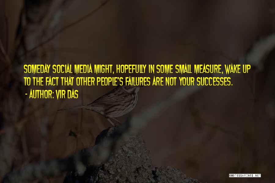 Vir Das Quotes: Someday Social Media Might, Hopefully In Some Small Measure, Wake Up To The Fact That Other People's Failures Are Not