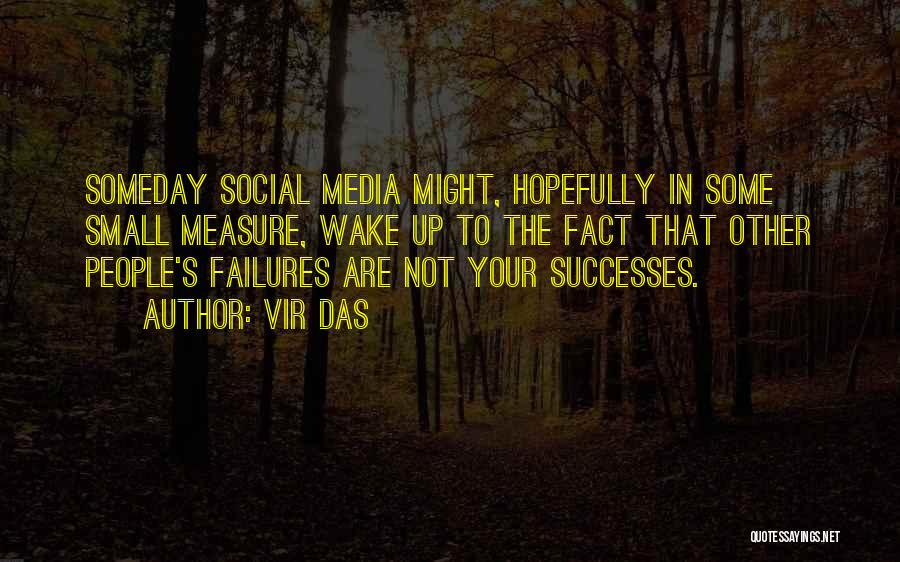 Vir Das Quotes: Someday Social Media Might, Hopefully In Some Small Measure, Wake Up To The Fact That Other People's Failures Are Not