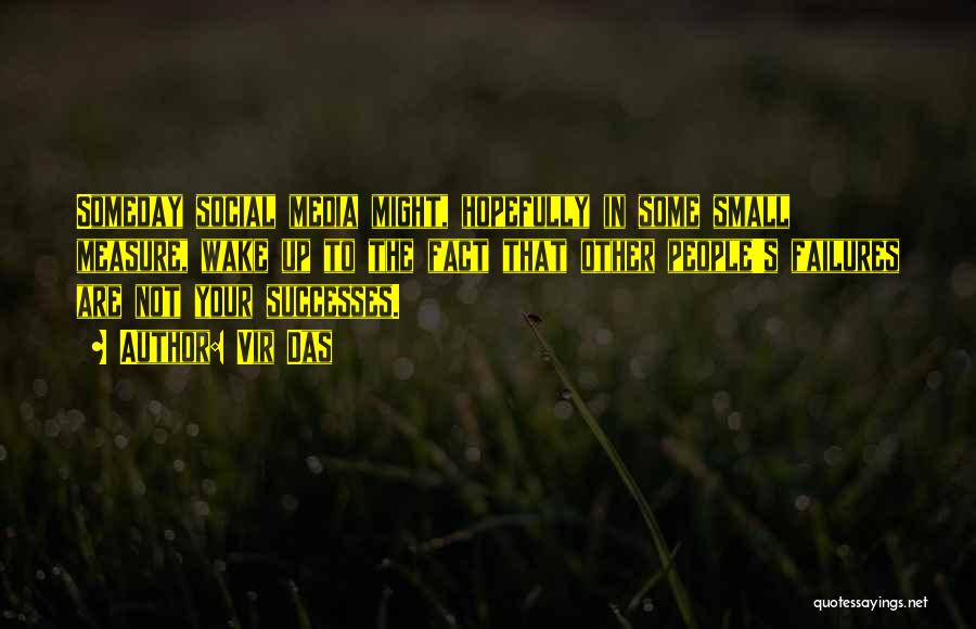 Vir Das Quotes: Someday Social Media Might, Hopefully In Some Small Measure, Wake Up To The Fact That Other People's Failures Are Not