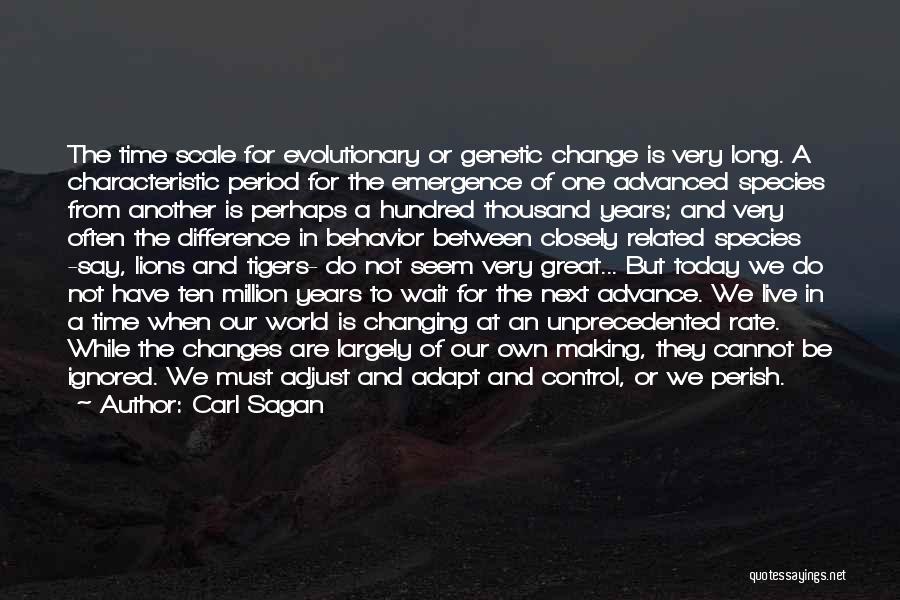 Carl Sagan Quotes: The Time Scale For Evolutionary Or Genetic Change Is Very Long. A Characteristic Period For The Emergence Of One Advanced