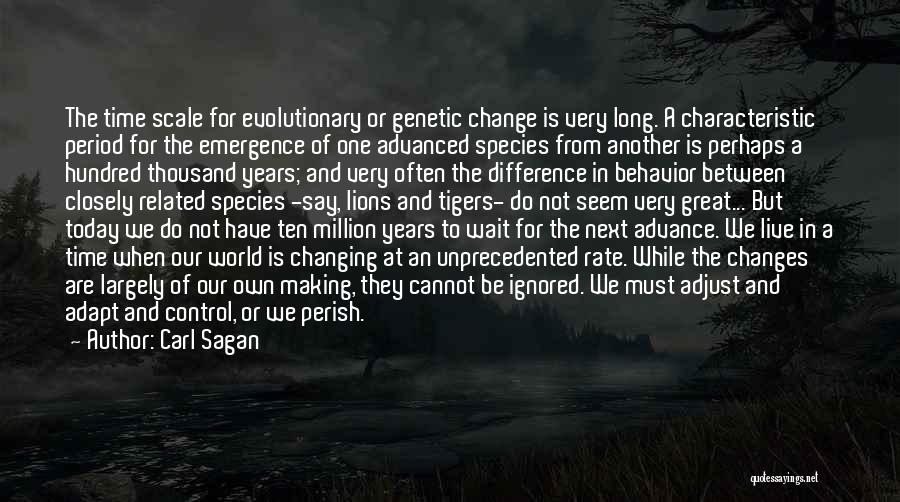 Carl Sagan Quotes: The Time Scale For Evolutionary Or Genetic Change Is Very Long. A Characteristic Period For The Emergence Of One Advanced
