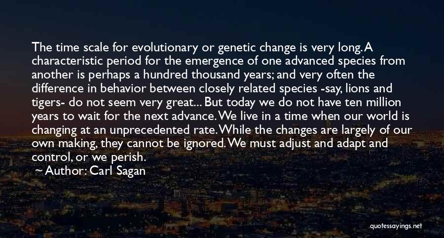 Carl Sagan Quotes: The Time Scale For Evolutionary Or Genetic Change Is Very Long. A Characteristic Period For The Emergence Of One Advanced