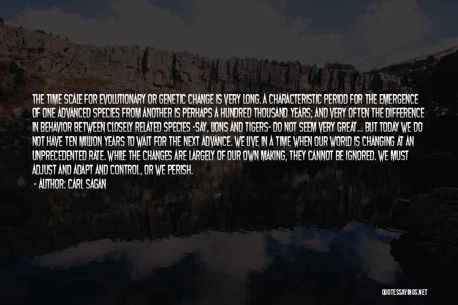 Carl Sagan Quotes: The Time Scale For Evolutionary Or Genetic Change Is Very Long. A Characteristic Period For The Emergence Of One Advanced