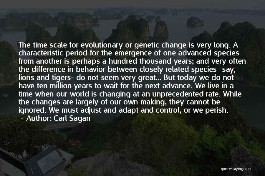 Carl Sagan Quotes: The Time Scale For Evolutionary Or Genetic Change Is Very Long. A Characteristic Period For The Emergence Of One Advanced