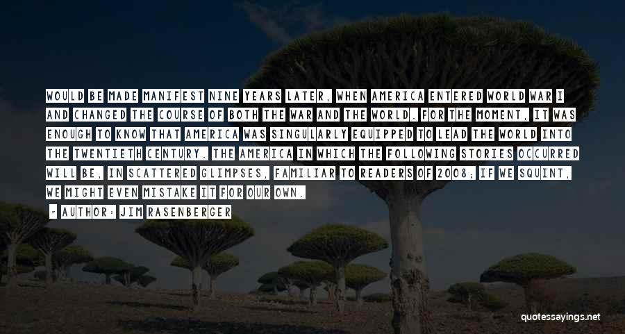 Jim Rasenberger Quotes: Would Be Made Manifest Nine Years Later, When America Entered World War I And Changed The Course Of Both The