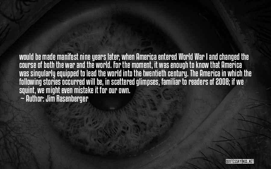 Jim Rasenberger Quotes: Would Be Made Manifest Nine Years Later, When America Entered World War I And Changed The Course Of Both The