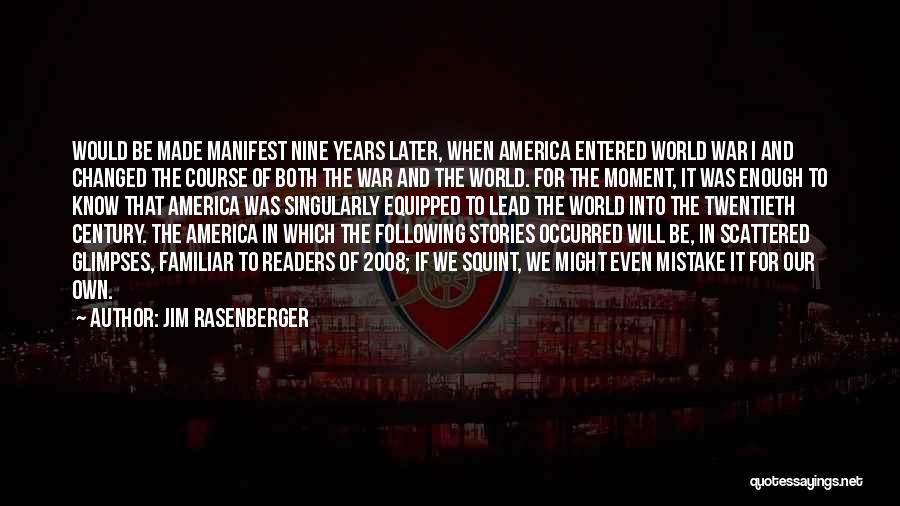 Jim Rasenberger Quotes: Would Be Made Manifest Nine Years Later, When America Entered World War I And Changed The Course Of Both The