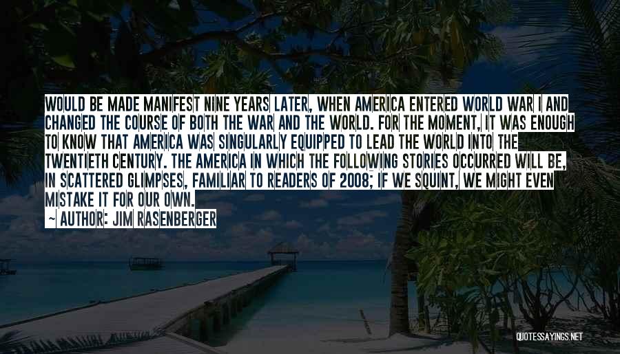 Jim Rasenberger Quotes: Would Be Made Manifest Nine Years Later, When America Entered World War I And Changed The Course Of Both The