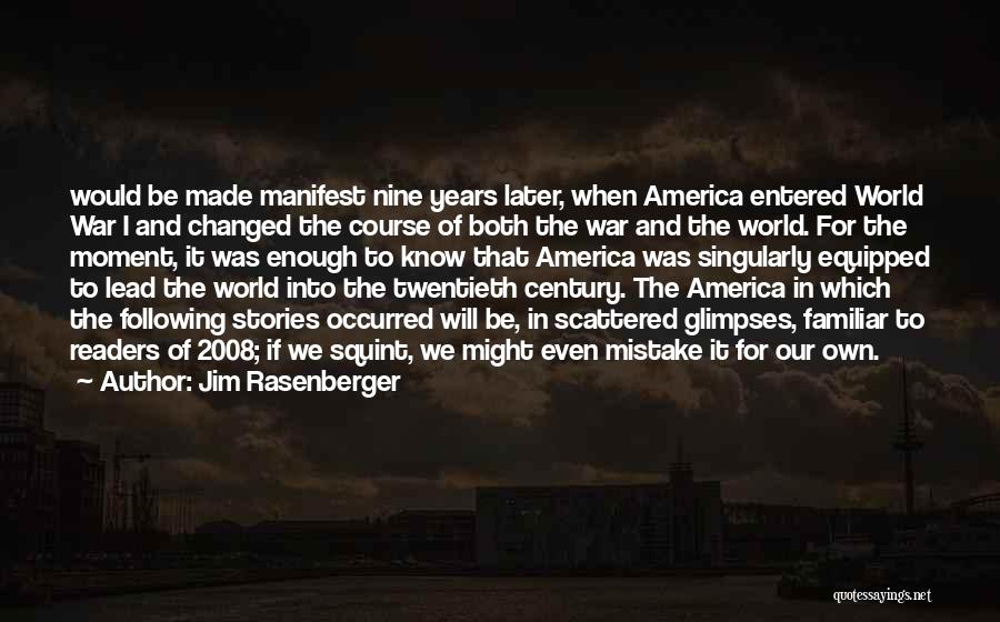 Jim Rasenberger Quotes: Would Be Made Manifest Nine Years Later, When America Entered World War I And Changed The Course Of Both The