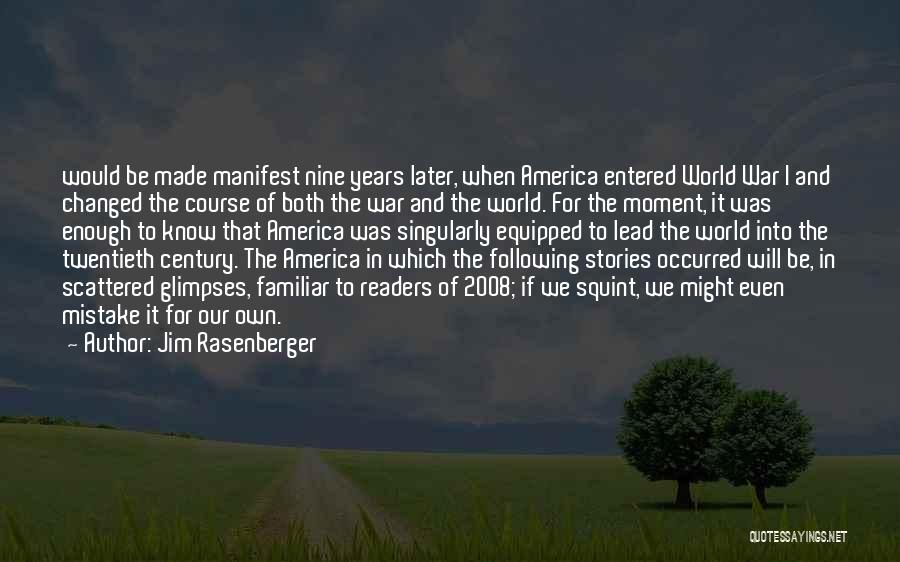 Jim Rasenberger Quotes: Would Be Made Manifest Nine Years Later, When America Entered World War I And Changed The Course Of Both The