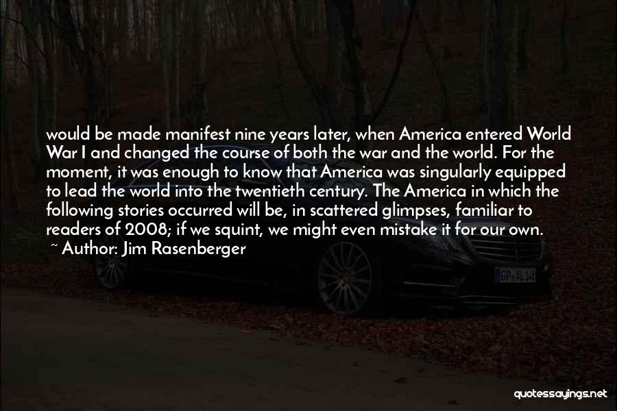 Jim Rasenberger Quotes: Would Be Made Manifest Nine Years Later, When America Entered World War I And Changed The Course Of Both The