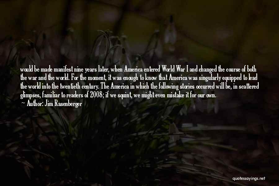 Jim Rasenberger Quotes: Would Be Made Manifest Nine Years Later, When America Entered World War I And Changed The Course Of Both The