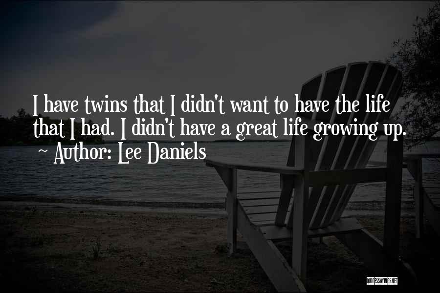Lee Daniels Quotes: I Have Twins That I Didn't Want To Have The Life That I Had. I Didn't Have A Great Life