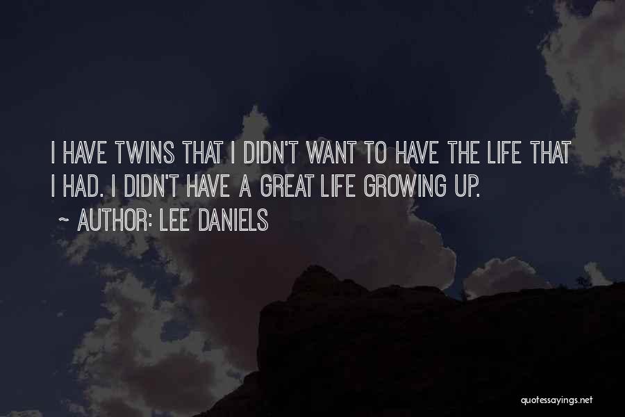 Lee Daniels Quotes: I Have Twins That I Didn't Want To Have The Life That I Had. I Didn't Have A Great Life