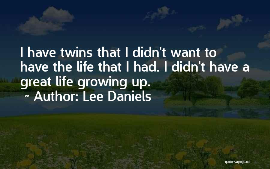 Lee Daniels Quotes: I Have Twins That I Didn't Want To Have The Life That I Had. I Didn't Have A Great Life
