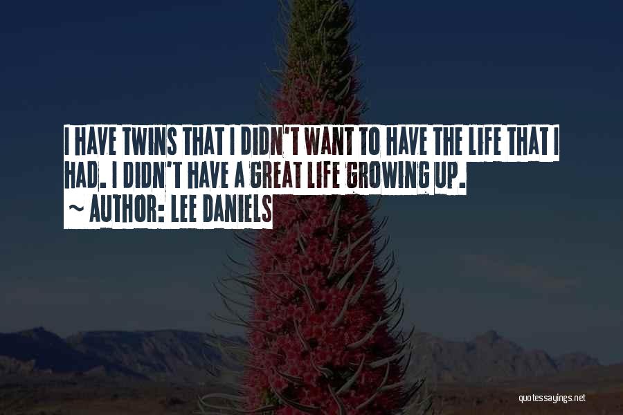 Lee Daniels Quotes: I Have Twins That I Didn't Want To Have The Life That I Had. I Didn't Have A Great Life