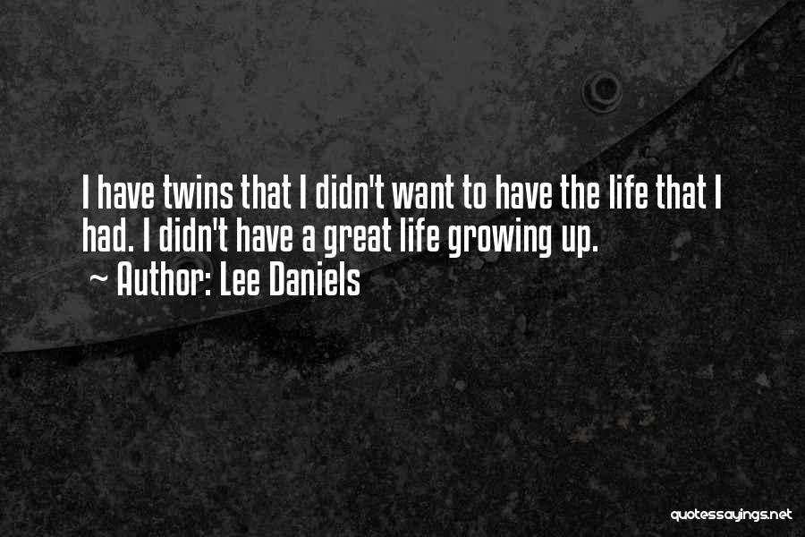 Lee Daniels Quotes: I Have Twins That I Didn't Want To Have The Life That I Had. I Didn't Have A Great Life