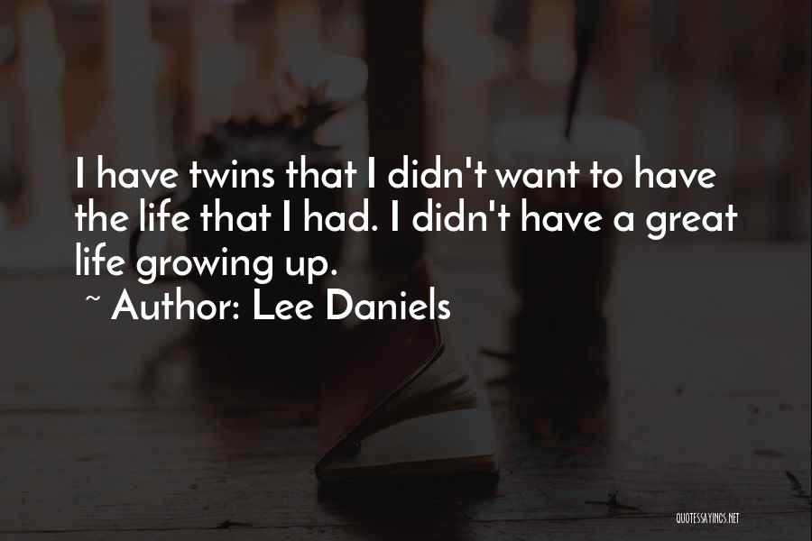 Lee Daniels Quotes: I Have Twins That I Didn't Want To Have The Life That I Had. I Didn't Have A Great Life