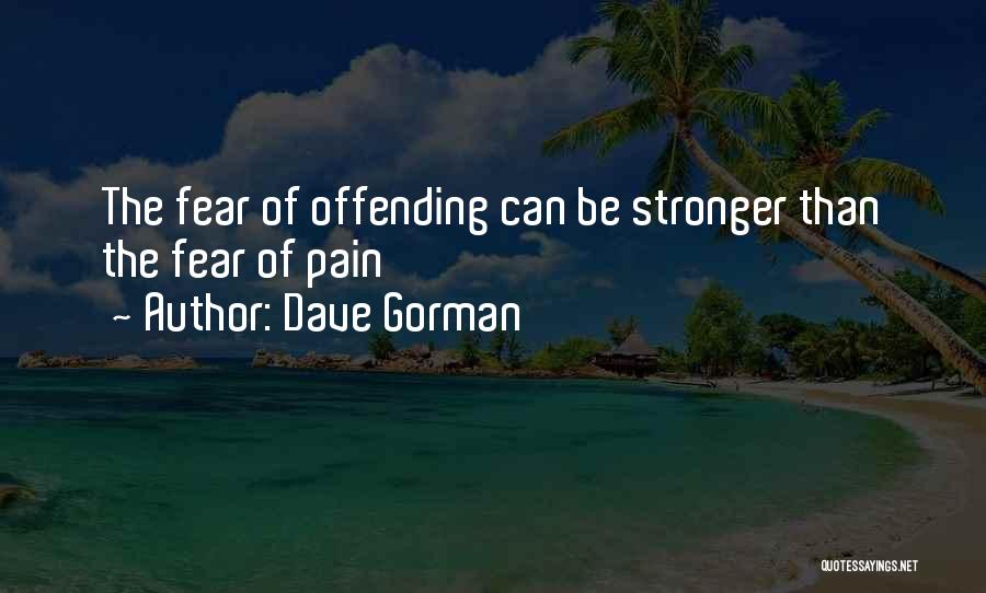 Dave Gorman Quotes: The Fear Of Offending Can Be Stronger Than The Fear Of Pain
