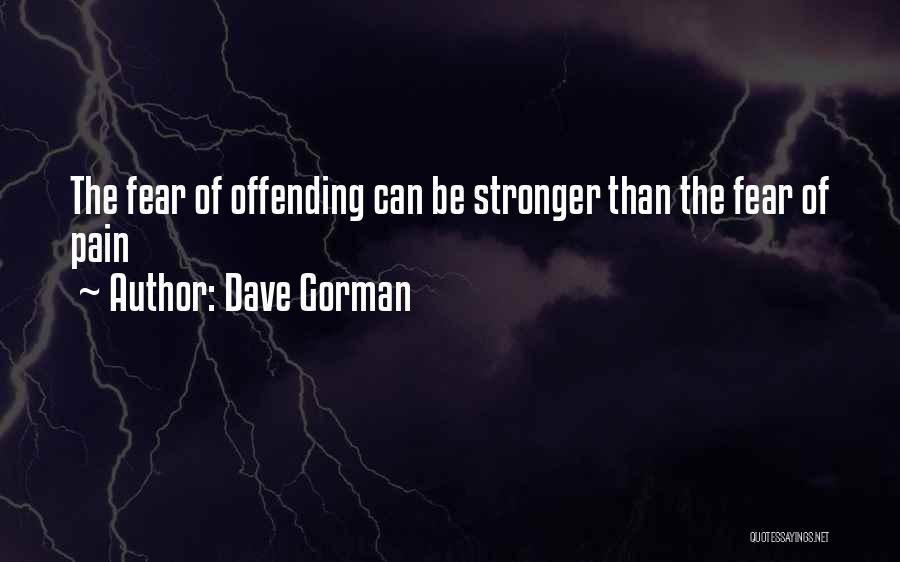 Dave Gorman Quotes: The Fear Of Offending Can Be Stronger Than The Fear Of Pain