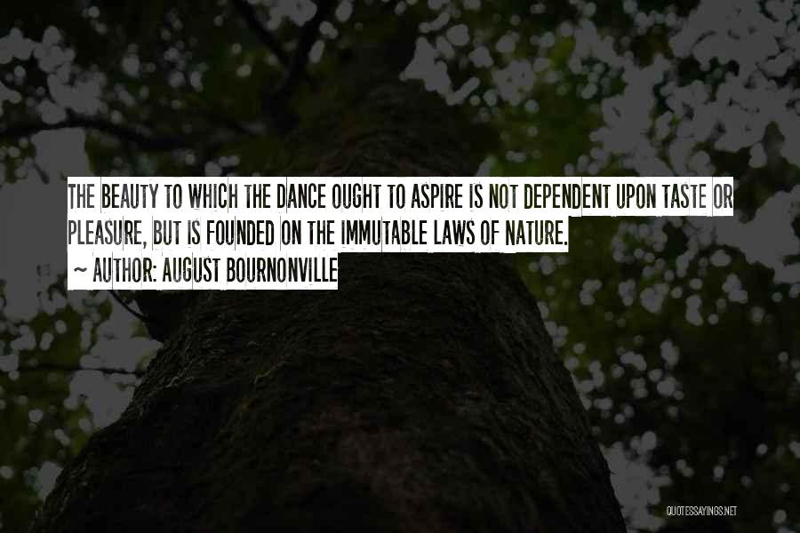 August Bournonville Quotes: The Beauty To Which The Dance Ought To Aspire Is Not Dependent Upon Taste Or Pleasure, But Is Founded On