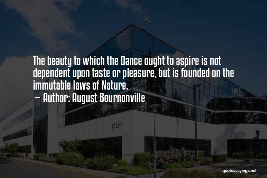 August Bournonville Quotes: The Beauty To Which The Dance Ought To Aspire Is Not Dependent Upon Taste Or Pleasure, But Is Founded On