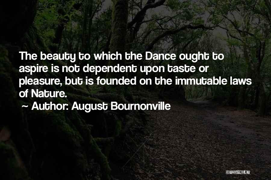 August Bournonville Quotes: The Beauty To Which The Dance Ought To Aspire Is Not Dependent Upon Taste Or Pleasure, But Is Founded On