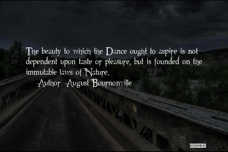 August Bournonville Quotes: The Beauty To Which The Dance Ought To Aspire Is Not Dependent Upon Taste Or Pleasure, But Is Founded On