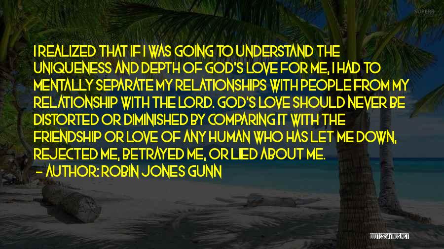 Robin Jones Gunn Quotes: I Realized That If I Was Going To Understand The Uniqueness And Depth Of God's Love For Me, I Had