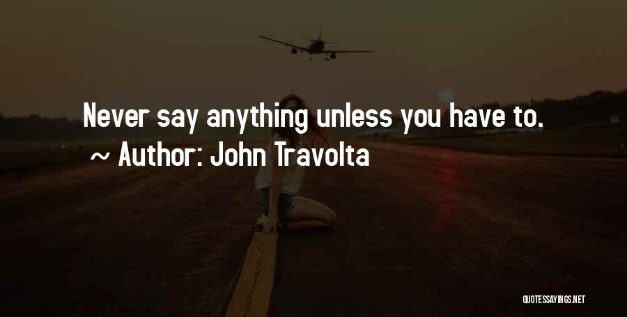 John Travolta Quotes: Never Say Anything Unless You Have To.