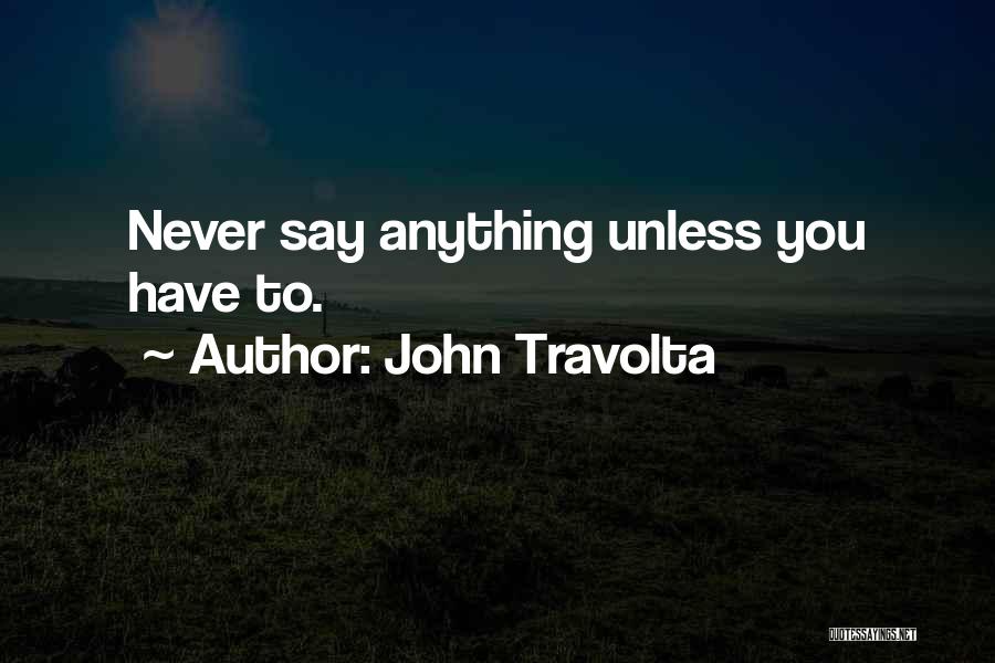 John Travolta Quotes: Never Say Anything Unless You Have To.