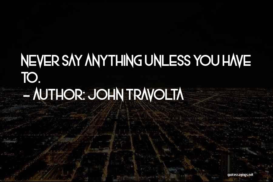 John Travolta Quotes: Never Say Anything Unless You Have To.