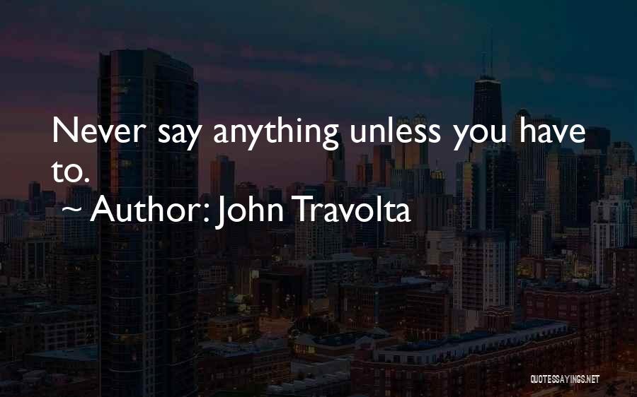 John Travolta Quotes: Never Say Anything Unless You Have To.