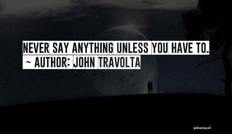 John Travolta Quotes: Never Say Anything Unless You Have To.