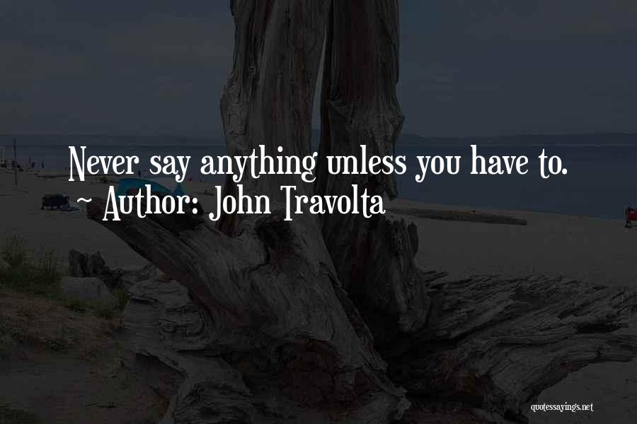 John Travolta Quotes: Never Say Anything Unless You Have To.